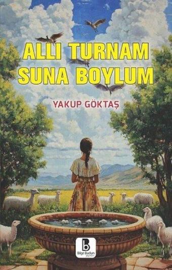 Allı Turnam Suna Boylum - Yakup Göktaş - Bilge Budun Yayınları