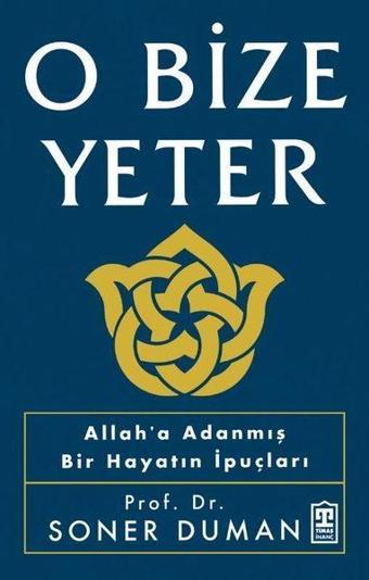 O Bize Yeter - Allah'a Adanmış Bir Hayatın İpuçları - Soner Duman - Timaş Yayınları