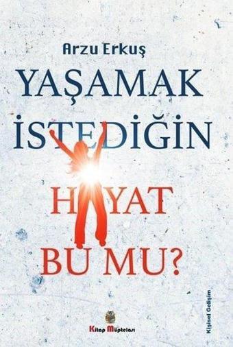 Yaşamak İstediğin Hayat Bu Mu? - Arzu Erkuş - Kitap Müptelası Yayınları