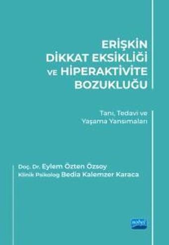 Erişkin Dikkat Eksikliği ve Hiperaktivite Bozukluğu: Tanı Tedavi ve Yaşama Yansımaları - Bedia Kalemzer Karaca - Nobel Akademik Yayıncılık