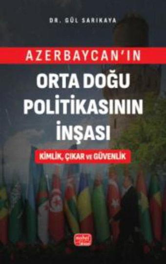 Azerbaycan'ın Orta Doğu Politikasının İnşası Kimlik Çıkar ve Güvenlik - Ömer Naci Yılmaz - Nobel Bilimsel Eserler