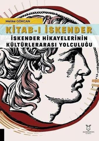 Kitab-ı İskender - İskender Hikayelerinin Kültürlerarası Yolculuğu - Melike Gökcan - Akademisyen Kitabevi