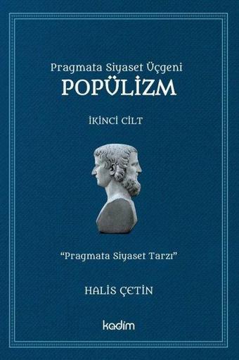 Pragmata Siyaset Üçgeni Popülizm - İkinci Cilt - Halis Çetin - Kadim