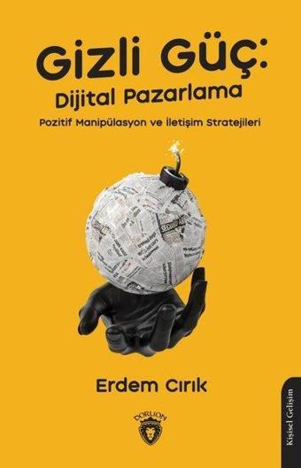 Gizli Güç: Dijital Pazarlama - Pozitif Manipülasyon ve İletişim Stratejileri - Erdem Cirik - Dorlion Yayınevi