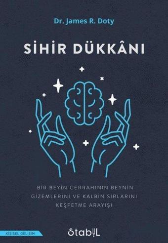 Sihir Dükkanı - Bir Beyin Cerrahinin Beynin Gizemlerini ve Kalbin Sırlarını Keşfetme Arayışı - James R. Doty - Stabil Kitap