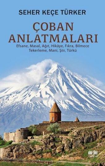 Çoban Anlatmaları - Efsane Masal Ağıt Hikaye Fıkra Bilmece Tekerleme Mani Şiir Türkü - Seher Keçe Türker - Akıl Fikir Yayınları