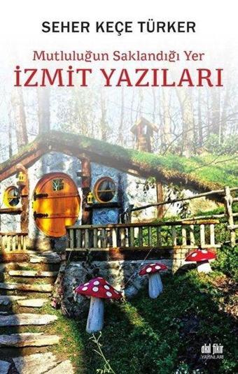 İzmit Yazıları - Mutluluğun Saklandığı Yer - Seher Keçe Türker - Akıl Fikir Yayınları