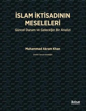 İSLAM İKTİSADININ MESELELERİ - Güncel Durum ve Geleceğin Bir Analizi - İktisat Yayınları