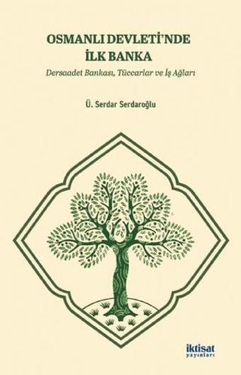 OSMANLI DEVLETİ’NDE İLK BANKA - Dersaadet Bankası, Tüccarlar ve İş Ağları - İktisat Yayınları