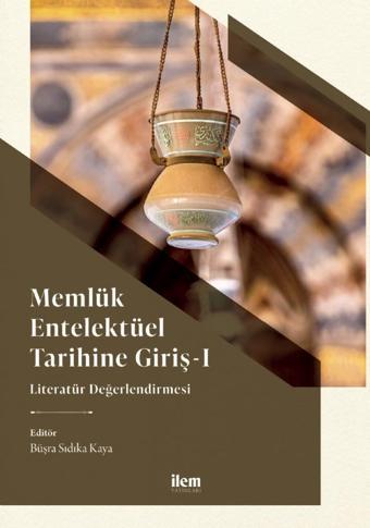 MEMLÜK ENTELEKTÜEL TARİHİNE GİRİŞ I - Literatür Değerlendirmesi - İlem Yayınları