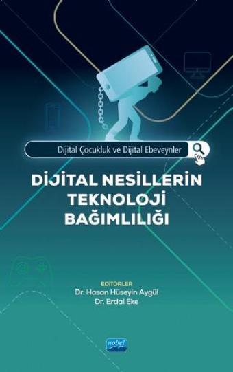 Dijital Çocukluk ve Dijital Ebeveynler: DİJİTAL NESİLLERİN TEKNOLOJİ BAĞIMLILIĞI - Nobel Akademik Yayıncılık