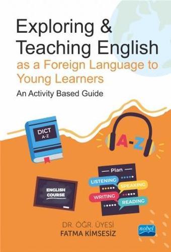 Exploring & Teaching English as a Foreign Language to Young Learners - An Activity Based Guide - Nobel Akademik Yayıncılık