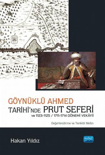 Göynüklü Ahmed Tarihi’nde Prut Seferi ve 1123-1125/1711-1714 Dönemi Vekâyii (Değerlendirme ve Tenkit - Nobel Akademik Yayıncılık
