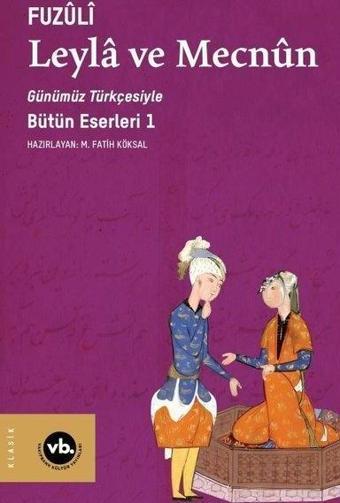 Günümüz Türkçesiyle Leyla ve Mecnun - Bütün Eserleri 1 - Fuzuli  - VakıfBank Kültür Yayınları