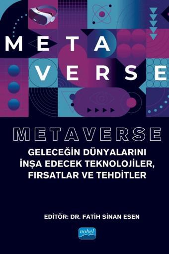 METAVERSE - Geleceğin Dünyalarını İnşa Edecek Teknolojiler, Fırsatlar ve Tehditler - Nobel Akademik Yayıncılık