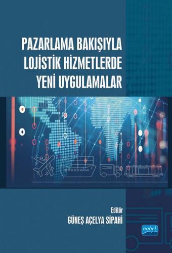 Pazarlama Bakışıyla Lojistik Hizmetlerde Yeni Uygulamalar - Nobel Akademik Yayıncılık