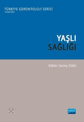 YAŞLI SAĞLIĞI - Türkiye Gerontoloji Serisi - Nobel Akademik Yayıncılık