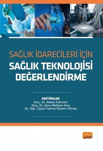 Sağlık İdarecileri İçin SAĞLIK TEKNOLOJİSİ DEĞERLENDİRME - Nobel Bilimsel Eserler