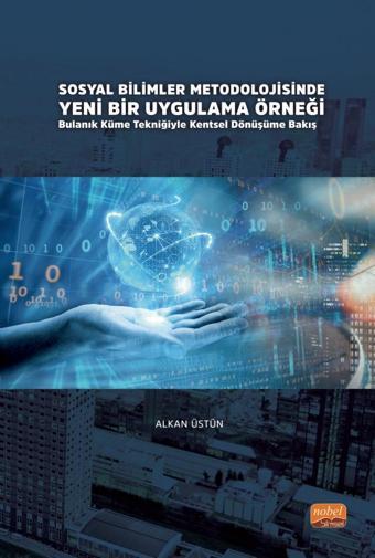 SOSYAL BİLİMLER METODOLOJİSİNDE YENİ BİR UYGULAMA ÖRNEĞİ: Bulanık Küme Tekniğiyle Kentsel Dönüşüme B - Nobel Bilimsel Eserler