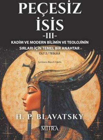 Peçesiz İsis 3 - Kadim ve Modern Bilimin ve Teolojinin Sırları İçin Temel Bir Anahtar Cilt 2 - Teolo - Helena Petrovna Blavatsky - Mitra