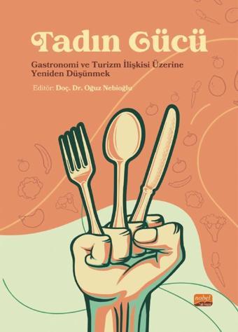 TADIN GÜCÜ - Gastronomi ve Turizm İlişkisi Üzerine Yeniden Düşünmek - Nobel Bilimsel Eserler