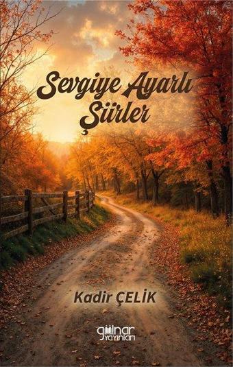 Sevgiye Ayarlı Şiirler - Kadir Çelik - Gülnar Yayınları