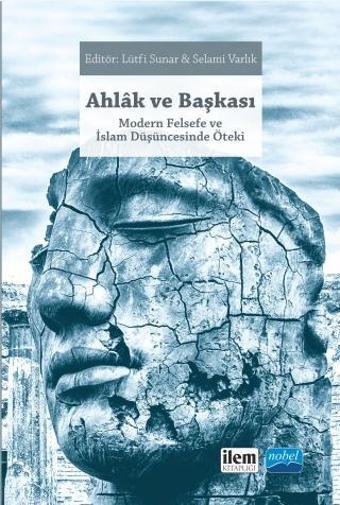 AHLÂK VE BAŞKASI Modern Felsefe ve İslam Düşüncesinde Öteki - Nobel - İlem Kitaplığı