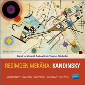 Sanat ve Mimarlık Arakesitinde Tasarım Stüdyoları - RESİMDEN MEKÂNA: KANDINSKY - Nobel Akademik Yayıncılık