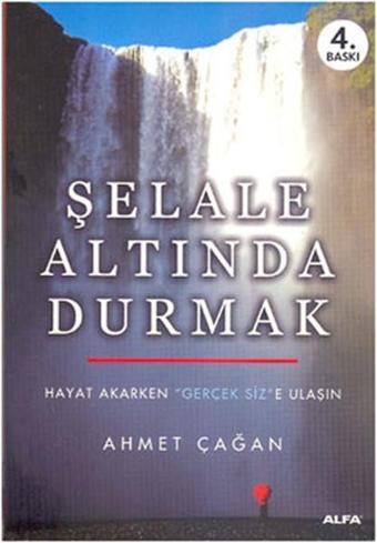 Şelale Altında Durmak - Hayat Akarken Gerçek Siz'e Ulaşın - Alfa Yayıncılık