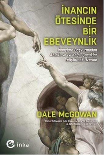 İnancın Ötesinde Bir Ebeveynlik: İnançlara Başvurmadan Ahlaklı ve İyi Kalpli Çocuklar Yetiştirmek Üz - Dale McGowan - İnka