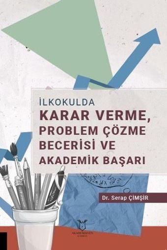 İlkokulda Karar Verme Problem Çözme Becerisi ve Akademik Başarı - Serap Çimşir - Akademisyen Kitabevi