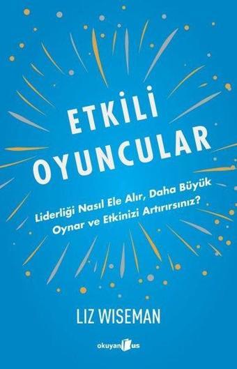 Etkili Oyuncular - Liz Wiseman - Okuyan Us Yayınları