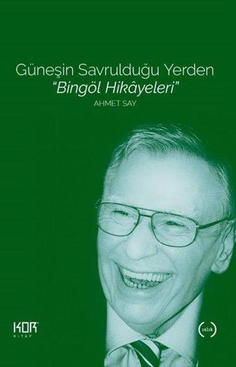 Güneşin Savrulduğu Yerden - Bingöl Hikayeleri - Ahmet Say - Kor Kitap