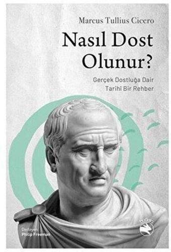 Nasıl Dost Olunur - Gerçek Dostluğa Dair Tarihi Bir Rehber - Marcus Tullius Cicero - Budala Kitap