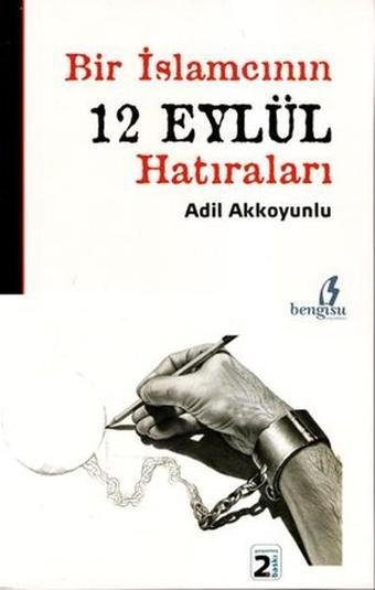 Bir İslamcının 12 Eylül Hatıraları - Adil Akkoyunlu - Bengisu Yayınları