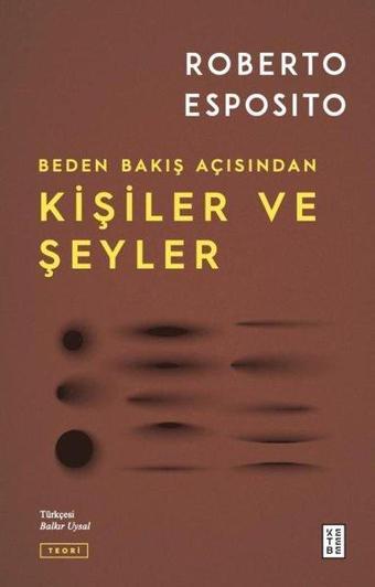 Kişiler ve Şeyler - Beden Bakış Açısından - Roberto Esposito - Ketebe