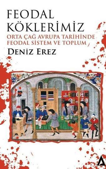 Feodal Köklerimiz - Orta Çağ Avrupa Tarihinde Feodal Sistem ve Toplum - Deniz Erez - Kanon Kitap