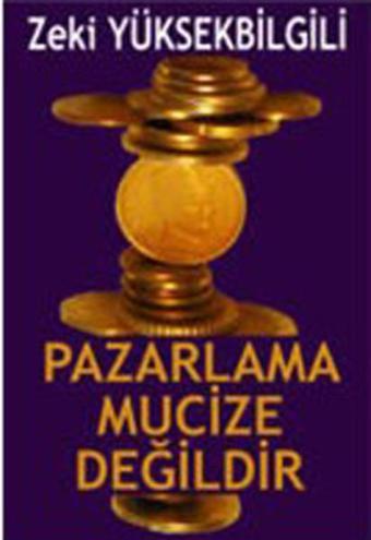 Pazarlama Mucize Değildir - Zeki Yüksekbilgili - Sinemis Yayınları