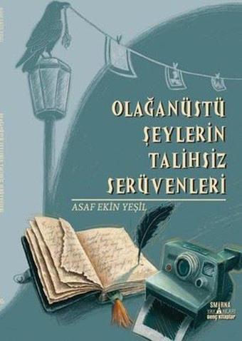 Olağanüstü Şeylerin Talihsiz Serüvenleri - Asaf Ekin Yeşil - Smirna Yayınları