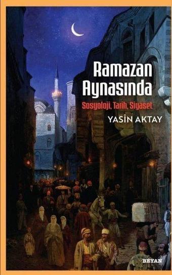 Ramazan Aynasında Sosyoloji Tarih Siyaset - Yasin Aktay - Beyan Yayınları