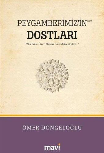 Peygamberimiz'in Dostları - Hz. Ebu Bekir Hz. Ömer Hz. Osman Hz. Ali ve Daha Niceleri - Ömer Döngeloğlu - Mavi Yayıncılık