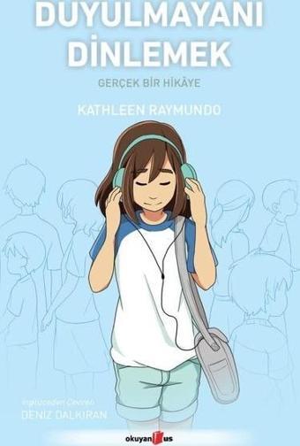 Duyulmayanı Dinlemek - Gerçek Bir Hikaye - Kathleen Raymundo - Okuyan Us Yayınları