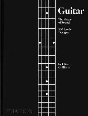 Guitar: The Shape of Sound - Ultan Guilfoyle - Phaidon