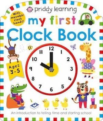 Priddy Learning: My First Clock Book: An Introduction to Telling Time and Starting School - Roger Priddy - Priddy Books