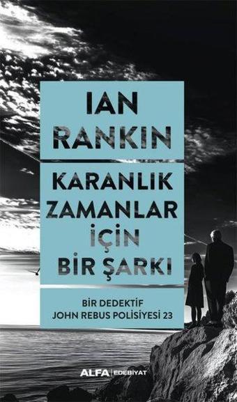 Karanlık Zamanlar İçin Bir Şarkı - Bir Dedektif John Rebus Polisiyesi 23 - Ian Rankin - Alfa Yayıncılık