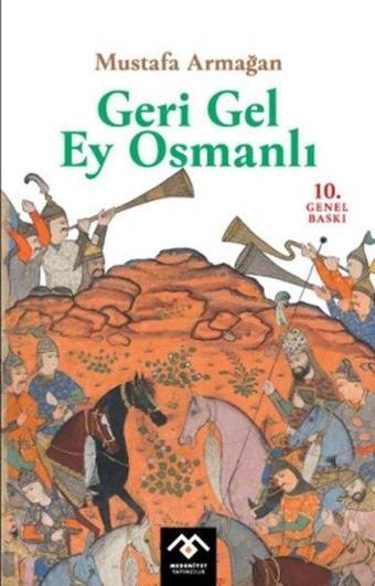 Geri Gel Ey Osmanlı - Mustafa Armağan - Medeniyet Yayınları