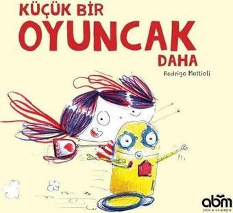 Küçük Bir Oyuncak Daha - Rodrigo Mattioli - Abm Yayınevi