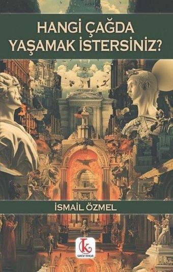 Hangi Çağda Yaşamak İstersiniz? - İsmail Özmel - Kamutay Yayınları