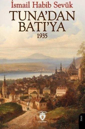 Tuna'dan Batı'ya 1935 - İsmail Habib Sevük - Dorlion Yayınevi
