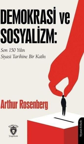 Demokrasi ve Sosyalizm: Son 150 Yılın Siyasi Tarihine Bir Katkı - Arthur Rosenberg - Dorlion Yayınevi
